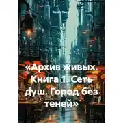 Постер книги «Архив живых. Книга 1. Сеть душ. Город без теней»