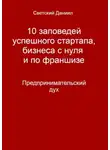 Даниил Светский - 10 заповедей успешного стартапа, бизнеса с нуля и по франшизе. Предпринимательский дух