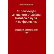 Постер книги 10 заповедей успешного стартапа, бизнеса с нуля и по франшизе. Предпринимательский дух
