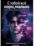 Ирина Карцева - С тобой все нормально. Почему ты теряешься, сомневаешься и не понимаешь себя. Практическая книга для подростков