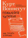 Курт Воннегут - Пожалейте читателя. Как писать хорошо