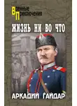 Аркадий Гайдар - Жизнь ни во что