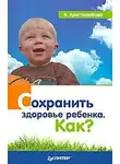 Валерия Христолюбова - Сохранить здоровье ребенка. Как?