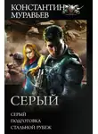 Константин Муравьев - Серый: Серый. Подготовка. Стальной рубеж