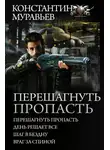 Константин Муравьев - Перешагнуть пропасть: Перешагнуть пропасть. День решает все. Шаг в бездну. Враг за спиной