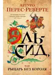 Артуро Перес-Реверте - Эль-Сид, или Рыцарь без короля
