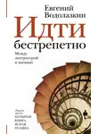 Евгений Водолазкин - Идти бестрепетно. Между литературой и жизнью