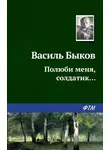 Василий Быков - Полюби меня, солдатик…