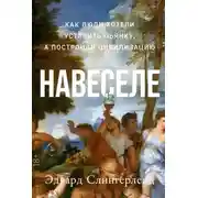 Постер книги Навеселе. Как люди хотели устроить пьянку, а построили цивилизацию