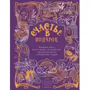 Постер книги Счастье в подарок. Большая книга неслучайных случайностей, простых радостей и подсказок сердца