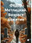 Федор Метлицкий - Федор Метлицкий. Возраст дожития