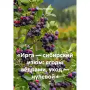 Постер книги «Ирга — сибирский изюм: ягоды вёдрами, уход — нулевой»