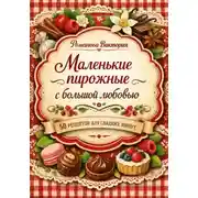 Постер книги Маленькие пирожные с большой любовью: 50 рецептов для сладких минут