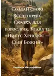 Надежда Митрофанова - Создай свою Вселенную. Сказка для взрослых. Глава 12 «Иисус Христос — Сын Божий»