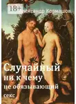 Александр Кормашов - Случайный ни к чему не обязывающий секс