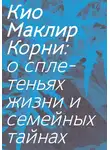 Кио Маклир - Корни. О сплетеньях жизни и семейных тайнах
