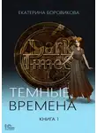 Екатерина Боровикова - Темные времена. Книга 1