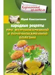Юрій Константинов - Народные рецепты при желчнокаменной и почекаменной болезни