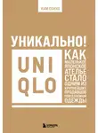Ким Сонхо - Уникально! Uniqlo. Как маленькое японское ателье стало одним из крупнейших продавцов повседневной одежды
