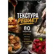 Постер книги Текстура решает: 80 рецептов хрустящих, тягучих, нежных и желейных блюд