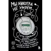 Постер книги Мы никогда не умрём. Кто придумал 2007-й: ню-метал, эмо, металкор – краткая история тяжёлой альтернативы в России
