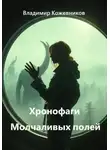 Владимир Кожевников - Хронофаги Молчаливых полей