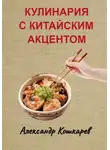 Александр Кошкарев - Кулинария с китайским акцентом