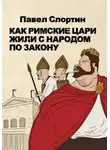 Павел Слортин - Как римские цари жили с народом по закону