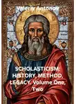 Валерий Антонов - SCHOLASTICISM: HISTORY, METHOD, LEGACY. Volume One, Two