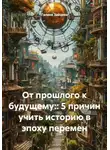 Галина Зайцева - От прошлого к будущему:: 5 причин учить историю в эпоху перемен