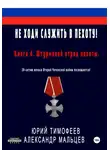 Юрий Тимофеев - Не ходи служить в пехоту! Книга 4. Штурмовой отряд пехоты. 20-летию начала Второй Чеченской войны посвящается!