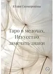 Юлия Скоморохова - Таро в мелочах. Искусство замечать знаки