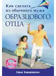 Елена Камаровская - Как сделать из обычного мужа образцового отца