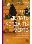 Роберт Гарланд - Что делать, когда ты мёртв. Мифы и ритуалы загробной жизни от Осириса до Христа