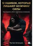 Рустам Зиганшин - 12 Ошибок, которые лишают Мужчину Силы: Как сохранить себя в современных отношениях