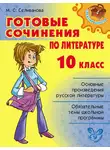 Марина Селиванова - Готовые сочинения по литературе. 10 класс