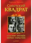 Рафаэль Гругман - Советский квадрат: Сталин–Хрущев–Берия–Горбачев