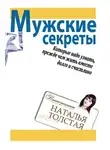 Наталья Толстая - Мужские секреты, которые надо узнать, прежде чем жить вместе долго и счастливо