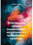 Виктор Кайрос - Естественный процесс возникновения искусственного пространства – культуры.