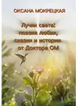Оксана Мокрецкая - Лучик света: поэзия любви, сказки и истории от Доктора ОМ