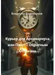 Владимир Кожевников - Курьер для Архивариуса, или Пакет с Обратным Отсчетом