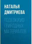 Наталья Дмитриева - Поделки из природных материалов