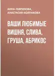 Анна Гаврилова - Ваши любимые вишня, слива, груша, абрикос