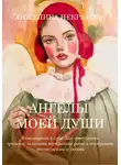 Анжелика Некрасова - Ангелы моей души  Возвращение к себе.  Как отпустить прошлое, исцелить внутренние раны и построить зрелую жизнь и любовь