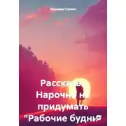 Постер книги Рассказы. Нарочно не придумать "Рабочие будни"