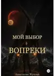Анастасия Жукова - Мой выбор — вопреки.