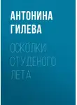Антонина Гилева - Осколки студеного лета