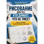 Постер книги Рисование для тех, кто думает, что не умеет: шаг за шагом, через простые рисунки