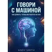Постер книги Говори с машиной. Как думать, чтобы ИИ работал на вас