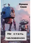 Натали Смит - Не стать человеком